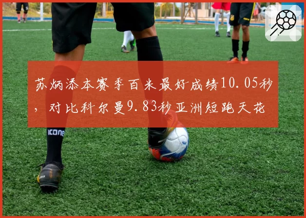 苏炳添本赛季百米最好成绩10.05秒，对比科尔曼9.83秒亚洲短跑天花板争议