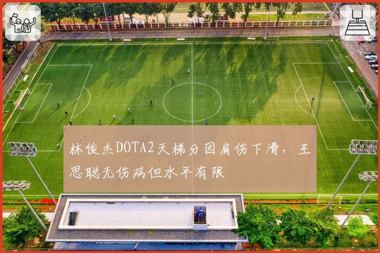 林俊杰DOTA2天梯分因肩伤下滑，王思聪无伤病但水平有限