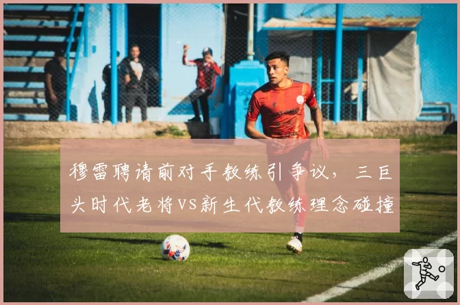 穆雷聘请前对手教练引争议,三巨头时代老将vs新生代教练理念碰撞
