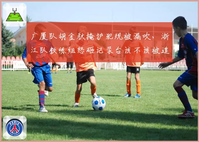 广厦队胡金秋掩护犯规被漏吹，浙江队教练组怒砸记录台该不该被追加禁赛？