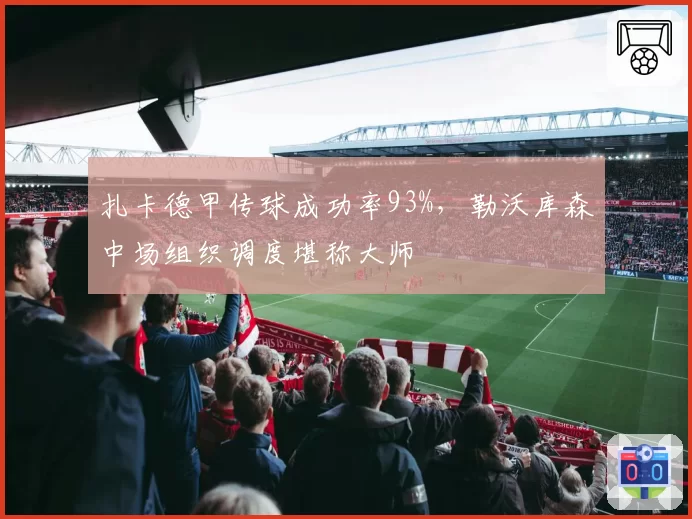 扎卡德甲传球成功率93%，勒沃库森中场组织调度堪称大师